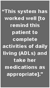 Text Box: This system has worked well [to remind this patient to complete activities of daily living (ADLs) and take her medications as appropriate].

