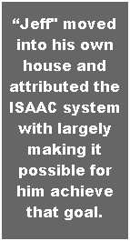 Text Box: Jeff" moved into his own house and attributed the ISAAC system with largely making it possible for him achieve that goal.
